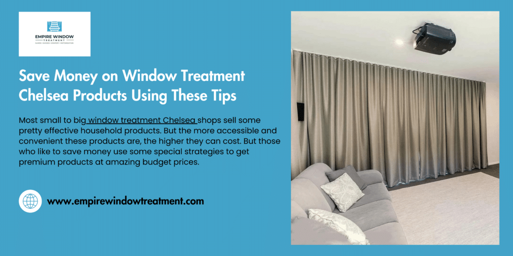 Save Money on Window Treatment Chelsea Products Using These Tips